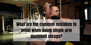 What are the common mistakes to avoid when doing single-arm dumbbell shrugs?