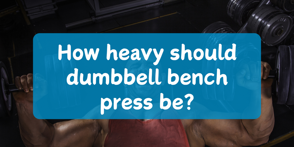 How heavy should dumbbell bench press be?