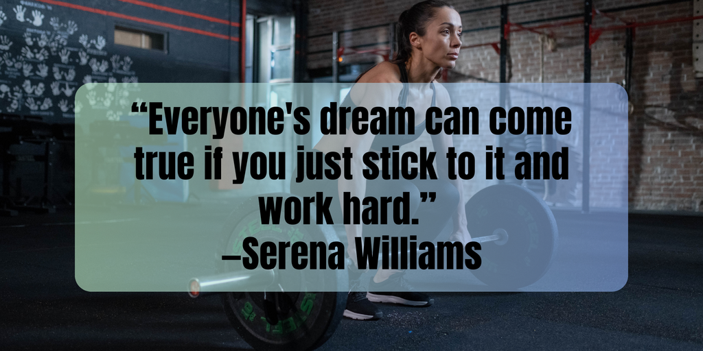 Fitness Inspiration Quotes “Everyone's dream can come true if you just stick to it and work hard.”  —Serena Williams