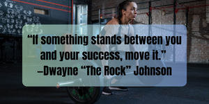 Fitness Inspiration Quotes “If something stands between you and your success, move it.”  —Dwayne “The Rock” Johnson