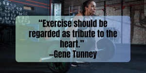 Fitness Motivation  “Exercise should be regarded as tribute to the heart.”  —Gene Tunney