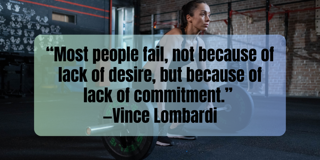 Fitness Motivation “Most people fail, not because of lack of desire, but because of lack of commitment.” —Vince Lombardi