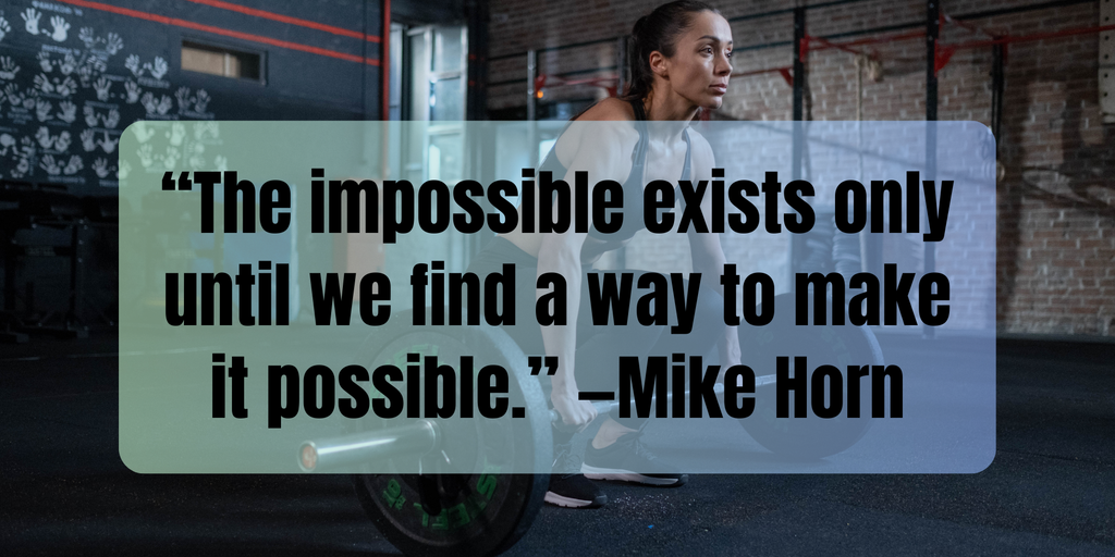 Fitness Inspiration Quotes “The impossible exists only until we find a way to make it possible.” —Mike Horn