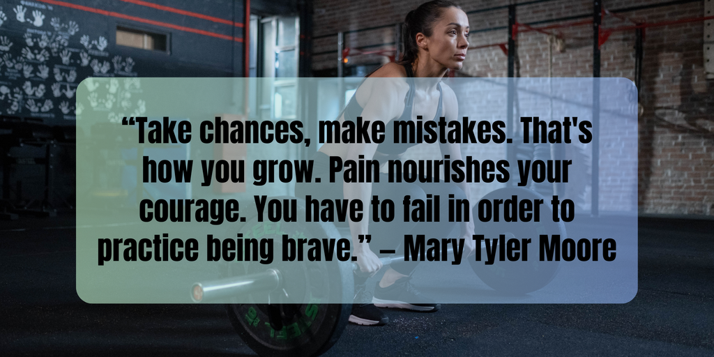 Fitness Inspiration Quotes “Take chances, make mistakes. That's how you grow. Pain nourishes your courage. You have to fail in order to practice being brave.” — Mary Tyler Moore